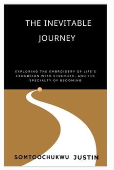 Paperback The inevitable journey: Exploring the Embroidery of Life's Excursion with Strength, and the Specialty of Becoming Book