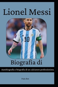 Paperback Biografia di Lionel Messi: Autobiografia e biografia di un calciatore professionista [Italian] Book