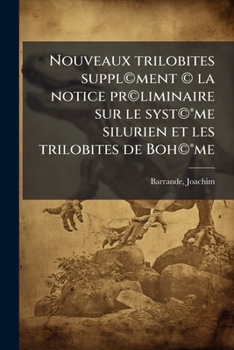 Nouveaux trilobites suppl(c)ment (c) la notice pr(c)liminaire sur le syst(c)(R)me silurien et les trilobites de Boh(c)(R)me
