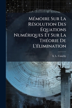 Paperback Mémoire Sur La Résolution Des Équations Numériques Et Sur La Théorie De L'élimination [French] Book