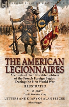 Paperback The American Legionnaires: Accounts of Two Notable Soldiers of the French Foreign Legion During the First World War-"L. M. 8046" by David Wooster Book