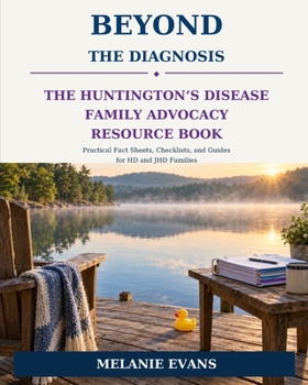 Beyond the Diagnosis: The Huntington’s Disease Family Advocacy Resource Book