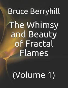 Paperback The Whimsy and Beauty of Fractal Flames: (Volume 1) Book