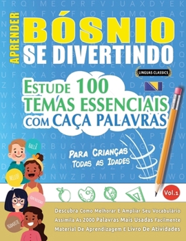 Aprender Bósnio Se Divertindo! - Para Crianças: Todas as Idades - Estude 100 Temas Essenciais Com Caça Palavras - Vol.1 (Spanish Edition)