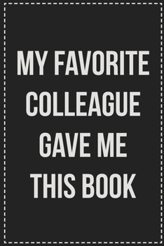 Paperback My Favorite Colleague Gave Me This Book: College Ruled Notebook - Novelty Lined Journal - Gift Card Alternative - Perfect Keepsake For Passive Aggress Book