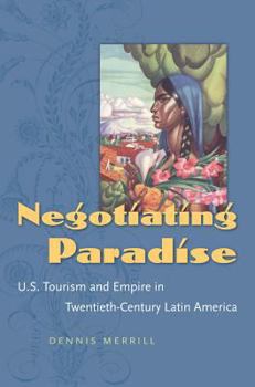 Hardcover Negotiating Paradise: U.S. Tourism and Empire in Twentieth-Century Latin America Book