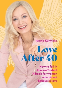 Paperback Love After 40: How to fall in love in the age of Tinder. A book for women who don't believe in love Book