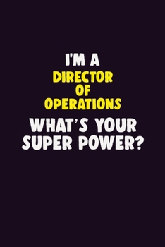 I'M A Director of Operations, What's Your Super Power?: 6X9 120 pages Career Notebook Unlined Writing Journal
