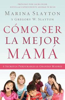 Como Ser La Mejor Mama: 6 Secretos Perdurables de Grandes Madres