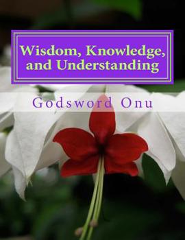 Paperback Wisdom, Knowledge, and Understanding: Dealing Wisely In Life and Godliness Book