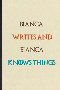 Paperback Bianca Writes And Bianca Knows Things: Novelty Blank Lined Personalized First Name Notebook/ Journal, Appreciation Gratitude Thank You Graduation Souv Book