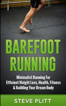 Paperback Barefoot Running: Minimalist Running For Efficient Weight Loss, Health, Fitness & Building Your Dream Body Book