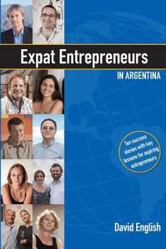 Paperback Expat Entrepreneurs in Argentina: Ten Success Stories Book