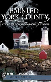 Hardcover Haunted York County: Mystery and Lore from Maine's Oldest Towns Book