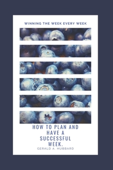 Winning the Week every week: How to plan and have a successful week.