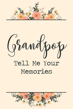 Grandpop Tell Me Your Memories: 6x9 Prompted Questions Keepsake Mini Autobiography Floral Notebook/Journal Funny Gift Idea For Grandpa, Grandad, Grandfather