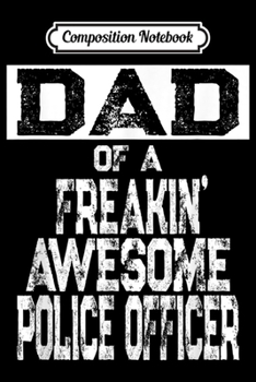 Paperback Composition Notebook: Mens Dad of a Freakin' Awesome Police Officer Gift for Father Journal/Notebook Blank Lined Ruled 6x9 100 Pages Book