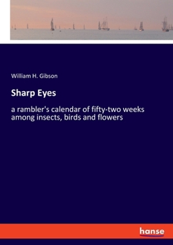 Paperback Sharp Eyes: a rambler's calendar of fifty-two weeks among insects, birds and flowers Book