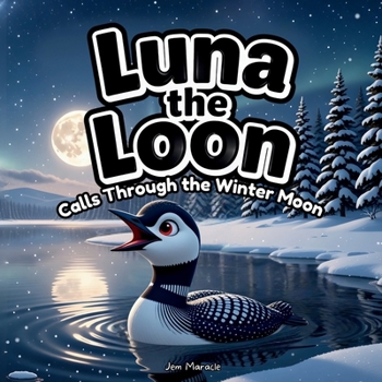 Luna the Loon Calls Through the Winter Moon: An Indigenous Rhyming Picture Book of Resilience, Stories & Winter Solstice Light (Luna the Loon Indigenous Adventures)