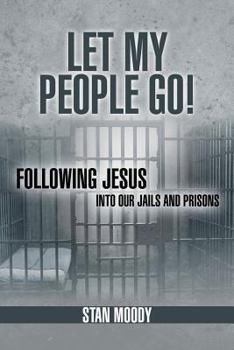 Let My People Go!: Following Jesus Into Our Jails and Prisons