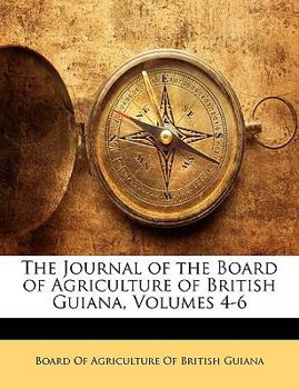 Paperback The Journal of the Board of Agriculture of British Guiana, Volumes 4-6 Book