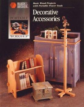Hardcover Decorative Accessories: Basic Wood Projects with Portable Power Tools (Black & Decker Portable Workshop) Book