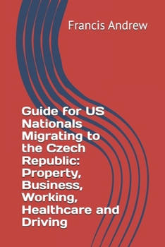 Guide for US Nationals Migrating to the Czech Republic: Property, Business, Working, Healthcare and Driving