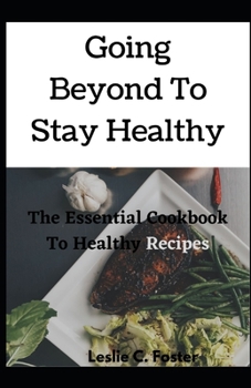 Paperback Going Beyond To Stay Healthy: The Essential Cookbook To Healthy Recipes Book
