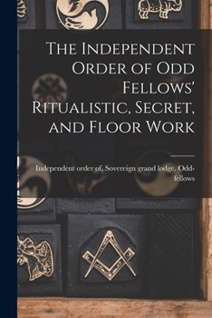 Paperback The Independent Order of Odd Fellows' Ritualistic, Secret, and Floor Work Book