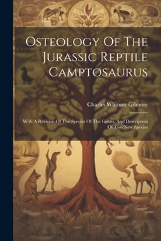 Paperback Osteology Of The Jurassic Reptile Camptosaurus: With A Revision Of The Species Of The Genus, And Description Of Two New Species Book