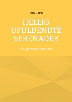 Paperback Hellig Ufuldendte serenader: Et Agambensk nøgenbind [Danish] Book