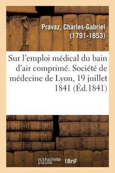 Paperback Mémoire Sur l'Emploi Médical Du Bain d'Air Comprimé. Société de Médecine de Lyon, 19 Juillet 1841 [French] Book