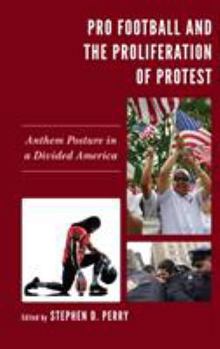 Hardcover Pro Football and the Proliferation of Protest: Anthem Posture in a Divided America Book