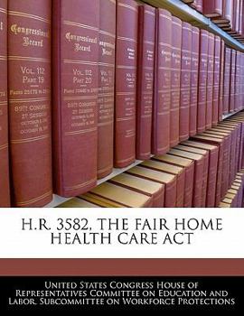 Paperback H.R. 3582, the Fair Home Health Care ACT Book