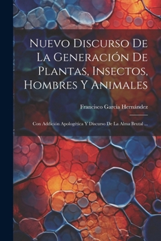 Paperback Nuevo Discurso De La Generación De Plantas, Insectos, Hombres Y Animales: Con Addición Apologética Y Discurso De La Alma Brutal ... [Spanish] Book