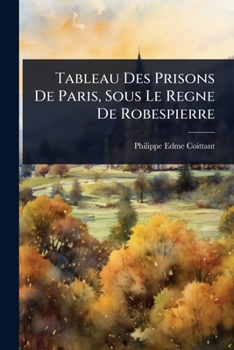 Paperback Tableau Des Prisons De Paris, Sous Le Regne De Robespierre [French] Book