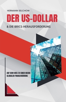 Der US-Dollar und die BRICS-Herausforderung - Auf dem Weg zu einer neuen globalen Finanzordnung (German Edition)