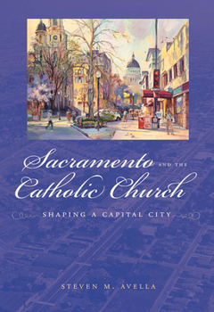 Hardcover Sacramento and the Catholic Church: Shaping a Capital City Book