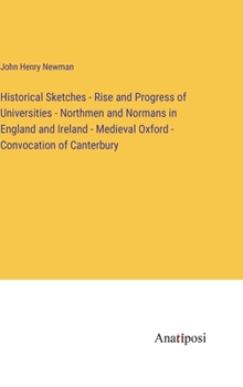 Historical Sketches - Rise and Progress of Universities - Northmen and Normans in England and Ireland - Medieval Oxford - Convocation of Canterbury
