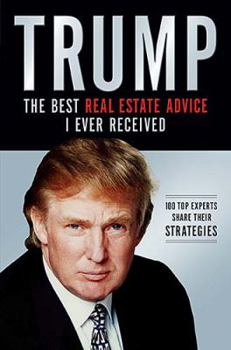 Hardcover Trump: The Best Real Estate Advice I Ever Received: 100 Top Experts Share Their Strategies Book
