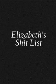 Paperback Elizabeth's Shit List: Elizabeth Gift Notebook, Funny Personalized Lined Note Pad for Women Named Elizabeth, Lined Novelty Journal, Sarcastic Book