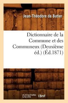 Paperback Dictionnaire de la Commune Et Des Communeux (Deuxième Éd.) (Éd.1871) [French] Book