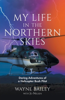 Paperback My Life in the Northern Skies: Daring Adventures of a Helicopter Bush Pilot Book