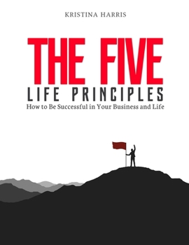 Paperback The Five Life Principles: How to Be Successful in Your Business and Life Book