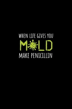 When Life Gives You Mold Make Penicillin: Blank Lined Notebook Journal for Work, School, Office | 6x9 110 page