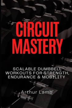 Paperback Circuit Mastery: Scalable Dumbbell Workouts for Strength, Endurance & Mobility Book