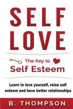 Paperback Self-Love: The Key To Self-Esteem: Learn to love yourself, raise self-esteem and have better relationships Book