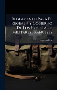 Reglamento Para El Regimen Y Gobierno De Los Hospitales Militares Franceses (Spanish Edition)