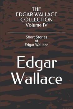 THE EDGAR WALLACE COLLECTION Volume IV: Short Stories of Edgar Wallace