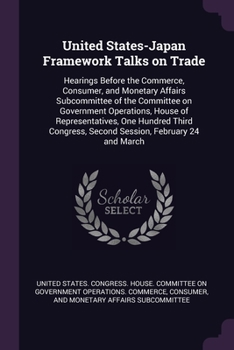 Paperback United States-Japan Framework Talks on Trade: Hearings Before the Commerce, Consumer, and Monetary Affairs Subcommittee of the Committee on Government Book